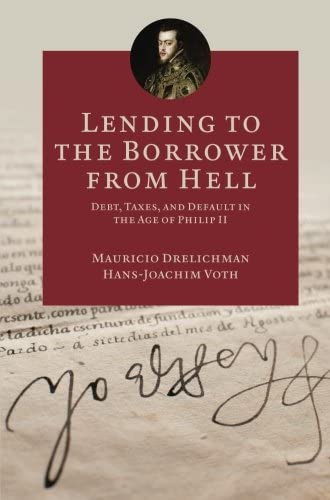 Lending to the Borrower from Hell: Debt, Taxes, and Default in the Age of Philip II (The Princeton Economic History of the Western World, 47)