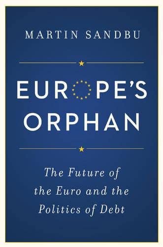 Europe's Orphan: The Future of the Euro and the Politics of Debt - New Edition