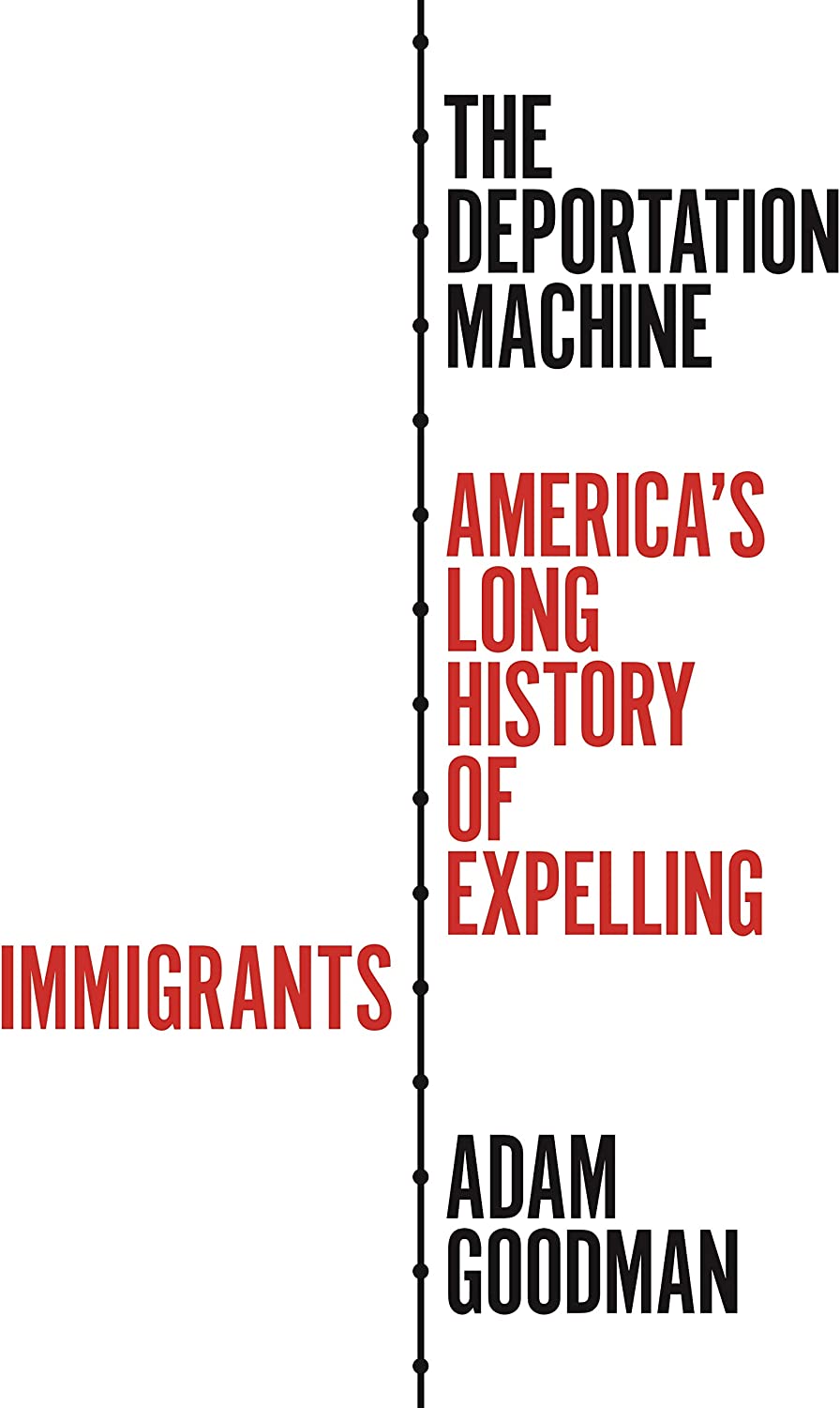 The Deportation Machine: America's Long History of Expelling Immigrants (Politics and Society in Modern America, 131)