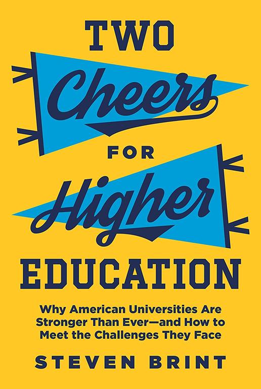 Two Cheers for Higher Education: Why American Universities Are Stronger Than Ever―and How to Meet the Challenges They Face (The William G. Bowen Series, 117)