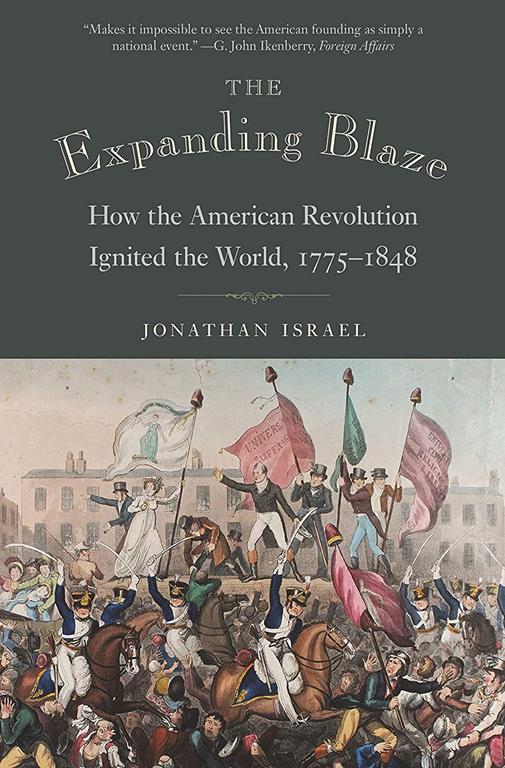 The Expanding Blaze: How the American Revolution Ignited the World, 1775-1848