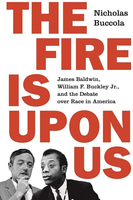 The Fire Is upon Us: James Baldwin, William F. Buckley Jr., and the Debate over Race in America