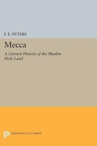 Mecca: A Literary History of the Muslim Holy Land (Princeton Legacy Library, 5200)