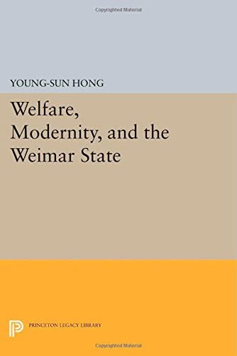 Welfare, Modernity, and the Weimar State (Princeton Studies in Culture/Power/History)