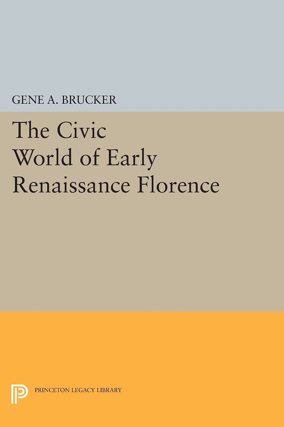 The Civic World of Early Renaissance Florence (Princeton Legacy Library, 2876)