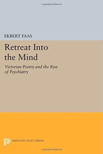 Retreat into the Mind: Victorian Poetry and the Rise of Psychiatry (Princeton Legacy Library, 1153)