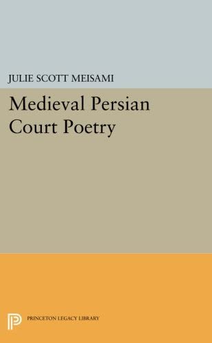 Medieval Persian Court Poetry (Princeton Legacy Library, 4189)