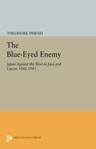 The Blue-Eyed Enemy: Japan against the West in Java and Luzon, 1942-1945 (Princeton Legacy Library, 908)