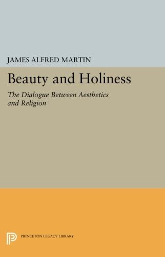 Beauty and Holiness: The Dialogue Between Aesthetics and Religion (Princeton Legacy Library, 1033)
