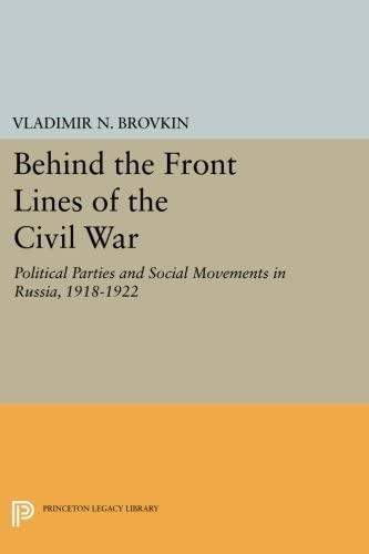 Behind the Front Lines of the Civil War: Political Parties and Social Movements in Russia, 1918-1922 (Princeton Legacy Library, 1762)