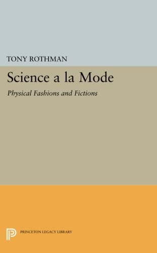 Science a la Mode: Physical Fashions and Fictions (Princeton Legacy Library, 952)