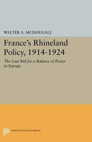 France's Rhineland Policy, 1914-1924: The Last Bid for a Balance of Power in Europe (Princeton Legacy Library, 2577)