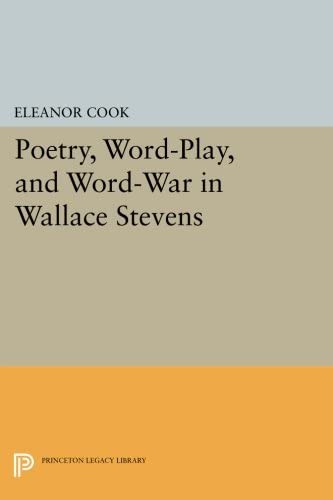 Poetry, Word-Play, and Word-War in Wallace Stevens (Princeton Legacy Library, 932)