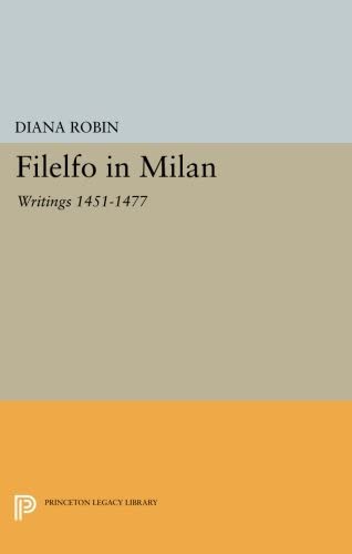 Filelfo in Milan: Writings 1451-1477 (Princeton Legacy Library, 1220)