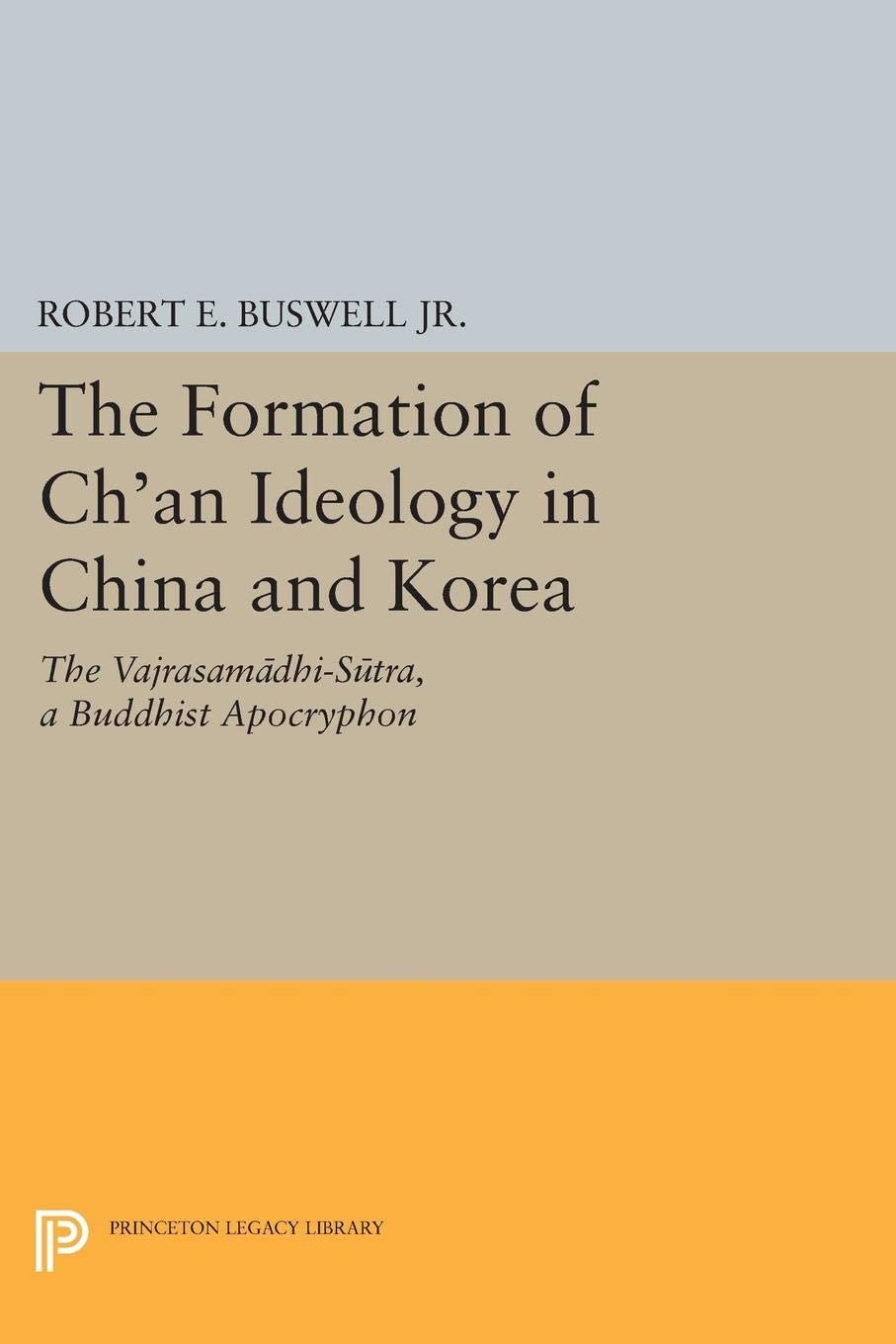 The Formation of Ch'an Ideology in China and Korea: The Vajrasamadhi-Sutra, a Buddhist Apocryphon (Princeton Library of Asian Translations, 153)