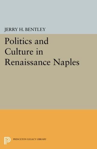 Politics and Culture in Renaissance Naples (Princeton Legacy Library, 4193)