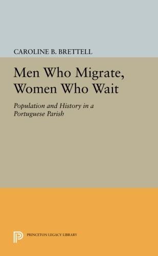 Men Who Migrate, Women Who Wait: Population and History in a Portuguese Parish (Princeton Legacy Library, 3232)