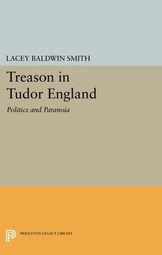 Treason in Tudor England: Politics and Paranoia (Princeton Legacy Library, 3012)