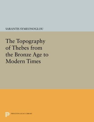 The Topography of Thebes from the Bronze Age to Modern Times (Princeton Legacy Library, 3072)