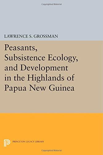 Peasants, Subsistence Ecology, and Development in the Highlands of Papua New Guinea (Princeton Legacy Library, 2519)