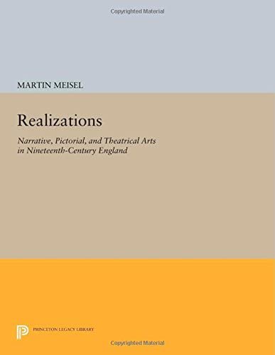 Realizations: Narrative, Pictorial, and Theatrical Arts in Nineteenth-Century England (Princeton Legacy Library, 2652)