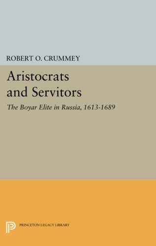 Aristocrats and Servitors: The Boyar Elite in Russia, 1613-1689 (Princeton Legacy Library, 3743)