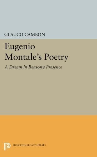 Eugenio Montale's Poetry: A Dream in Reason's Presence (Princeton Legacy Library, 3068)