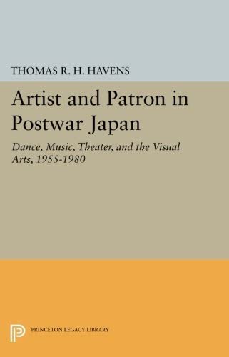 Artist and Patron in Postwar Japan: Dance, Music, Theater, and the Visual Arts, 1955-1980 (Princeton Legacy Library, 709)