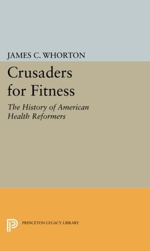 Crusaders for Fitness: The History of American Health Reformers (Princeton Legacy Library, 3119)