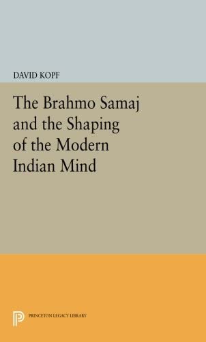 The Brahmo Samaj and the Shaping of the Modern Indian Mind (Princeton Legacy Library, 2639)