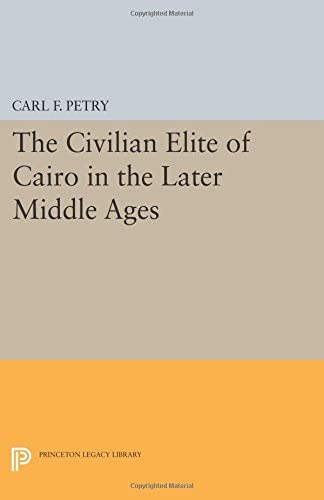 The Civilian Elite of Cairo in the Later Middle Ages (Princeton Legacy Library, 2444)