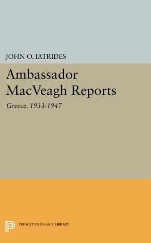 Ambassador MacVeagh Reports: Greece, 1933-1947 (Princeton Legacy Library, 2585)