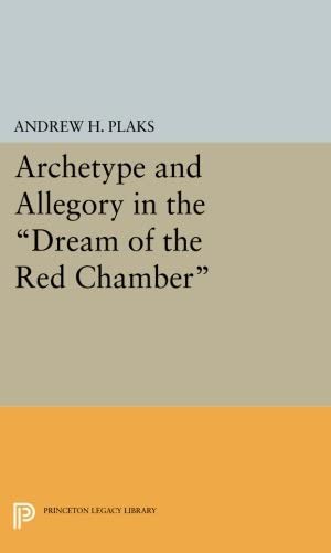 Archetype and Allegory in the Dream of the Red Chamber (Princeton Legacy Library, 2469)