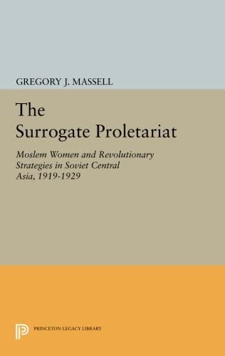 The Surrogate Proletariat: Moslem Women and Revolutionary Strategies in Soviet Central Asia, 1919-1929 (Center for International Studies, Princeton University)