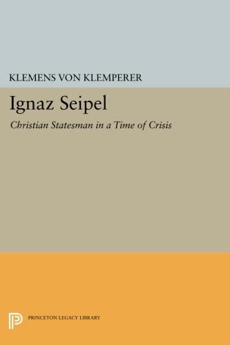 Ignaz Seipel: Christian Statesman in a Time of Crisis (Princeton Legacy Library, 3165)