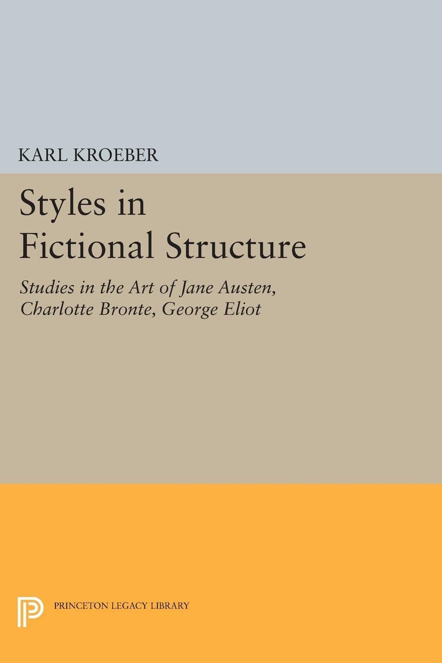 Styles in Fictional Structure: Studies in the Art of Jane Austen, Charlotte Bront&euml;, George Eliot (Princeton Legacy Library, 3745)