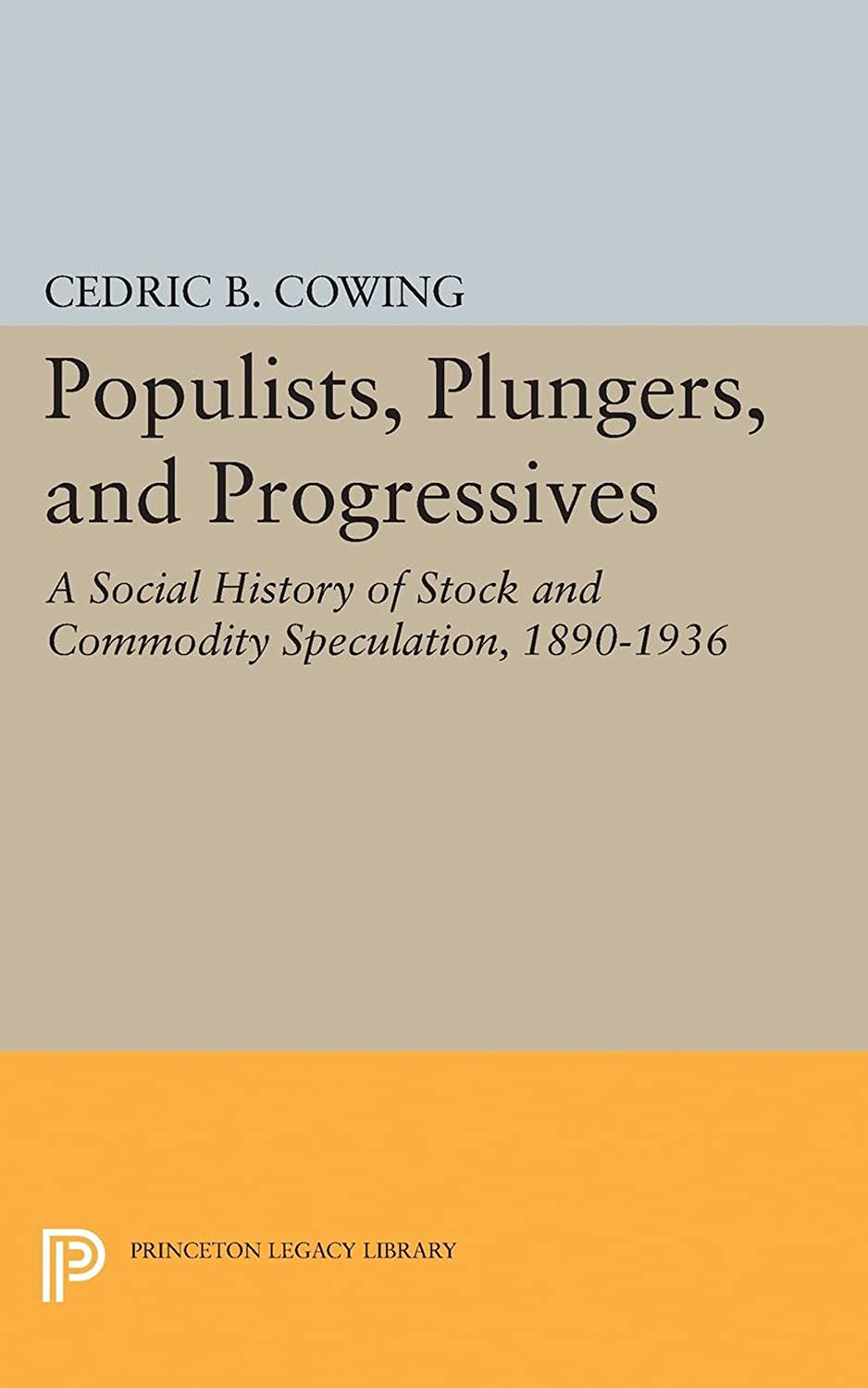 Populists, Plungers, and Progressives: A Social History of Stock and Commodity Speculation, 1868-1932 (Princeton Legacy Library, 3769)