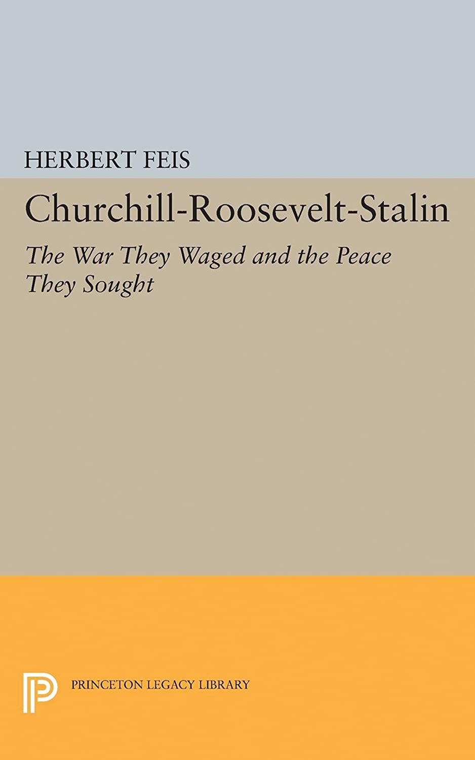 Churchill-Roosevelt-Stalin: The War They Waged and the Peace They Sought (Princeton Legacy Library, 1893)