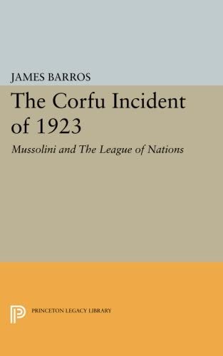 The Corfu Incident of 1923: Mussolini and The League of Nations (Princeton Legacy Library, 1866)