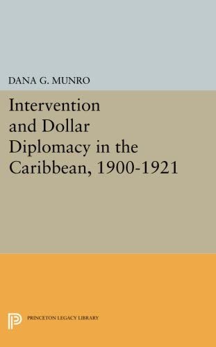 Intervention and Dollar Diplomacy in the Caribbean, 1900-1921 (Princeton Legacy Library, 3968)