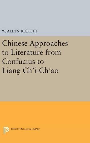 Chinese Approaches to Literature from Confucius to Liang Ch'i-Ch'ao (Princeton Legacy Library, 3029)