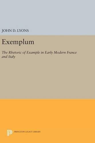 Exemplum: The Rhetoric of Example in Early Modern France and Italy (Princeton Legacy Library, 1056)