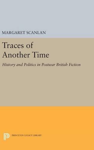 Traces of Another Time: History and Politics in Postwar British Fiction (Princeton Legacy Library, 1069)