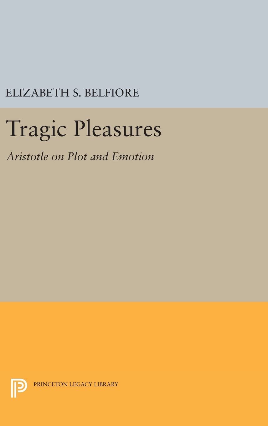 Tragic Pleasures: Aristotle on Plot and Emotion (Princeton Legacy Library, 182)