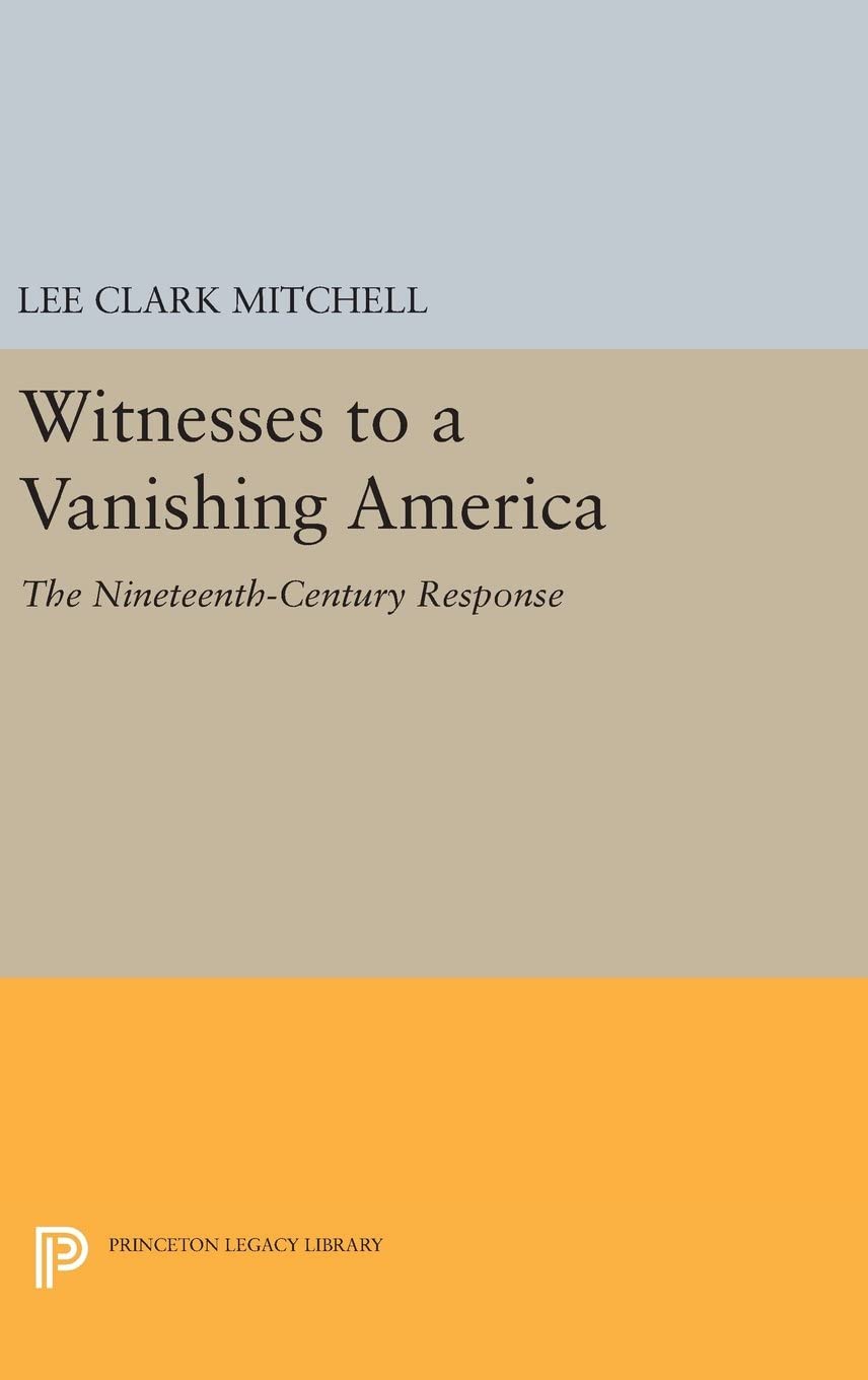 Witnesses to a Vanishing America: The Nineteenth-Century Response (Princeton Legacy Library, 2669)