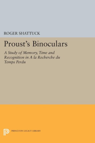 Proust's Binoculars: A Study of Memory, Time and Recognition in A la Recherche du Temps Perdu (Princeton Legacy Library, 2962)