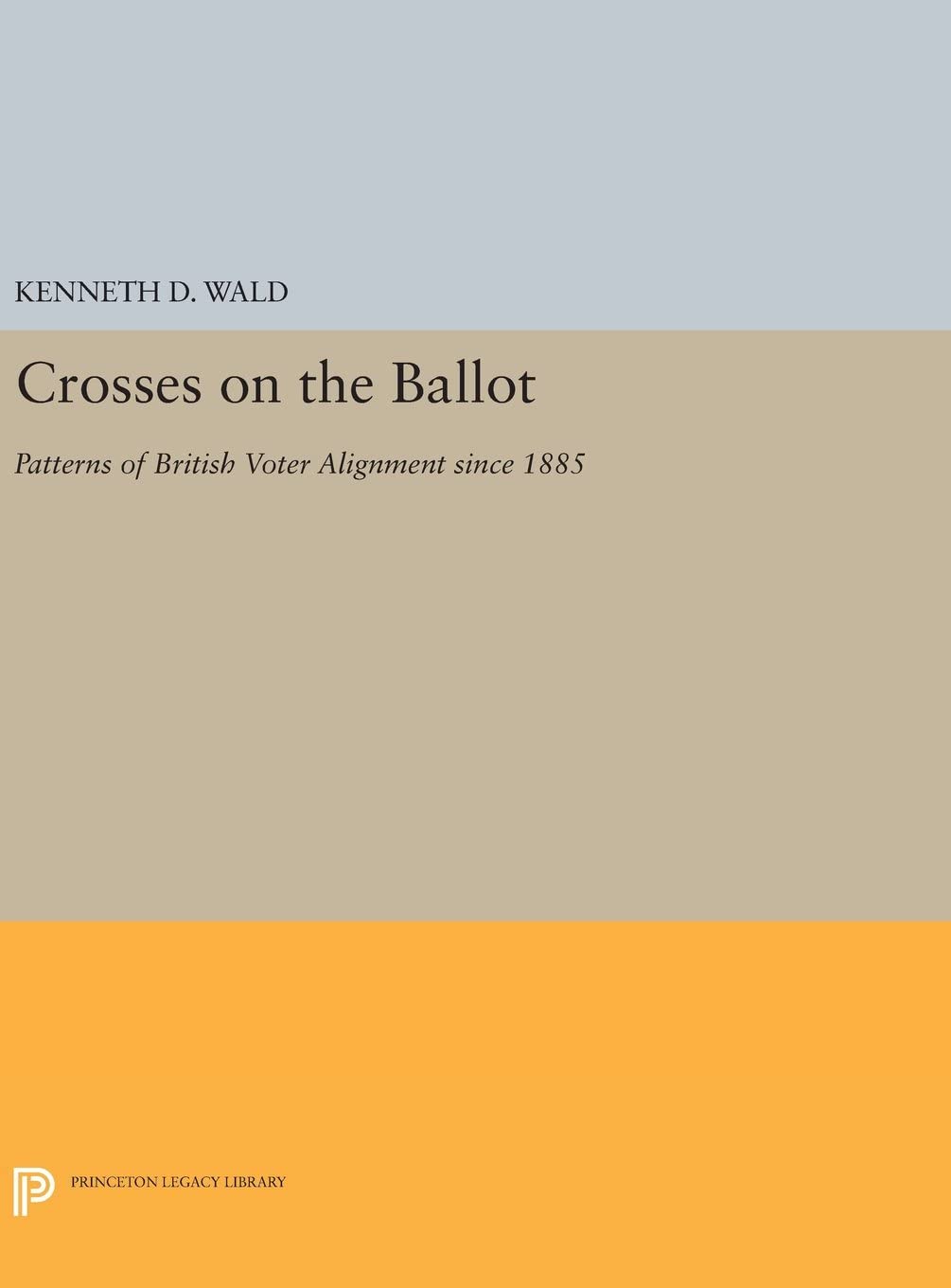 Crosses on the Ballot: Patterns of British Voter Alignment since 1885 (Princeton Legacy Library, 3159)