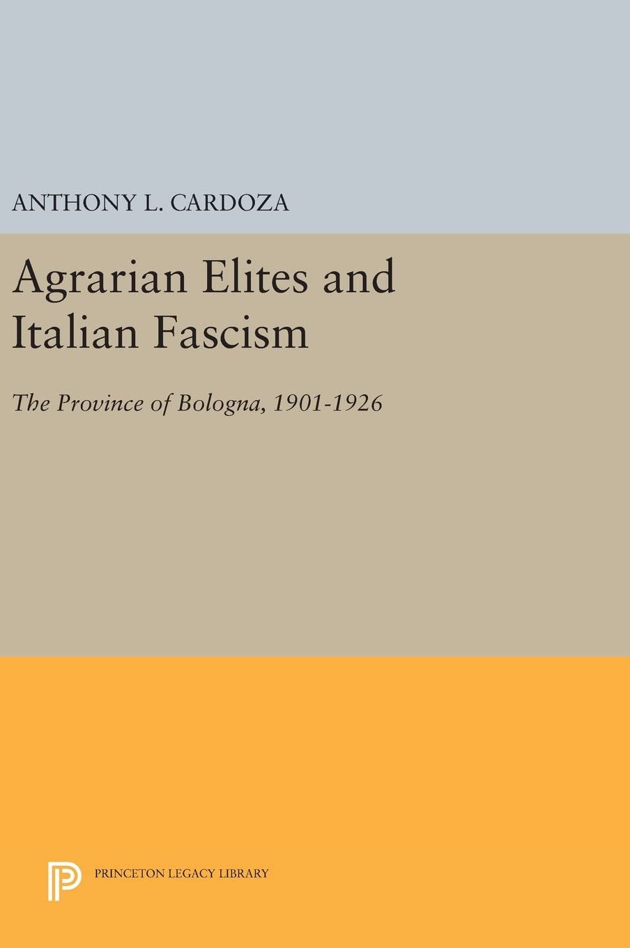 Agrarian Elites and Italian Fascism: The Province of Bologna, 1901-1926 (Princeton Legacy Library, 3218)