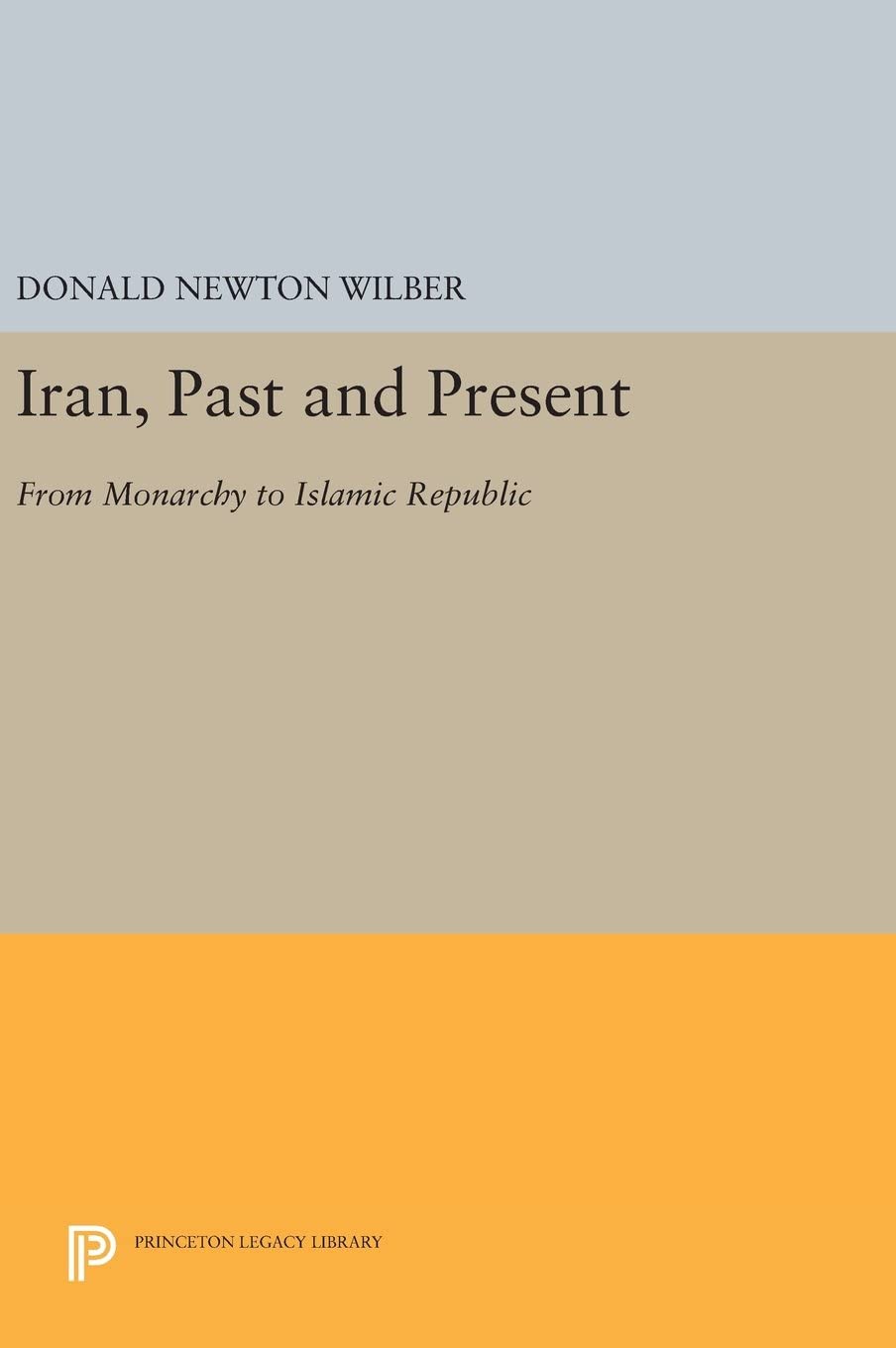 Iran, Past and Present: From Monarchy to Islamic Republic (Princeton Legacy Library, 3110)