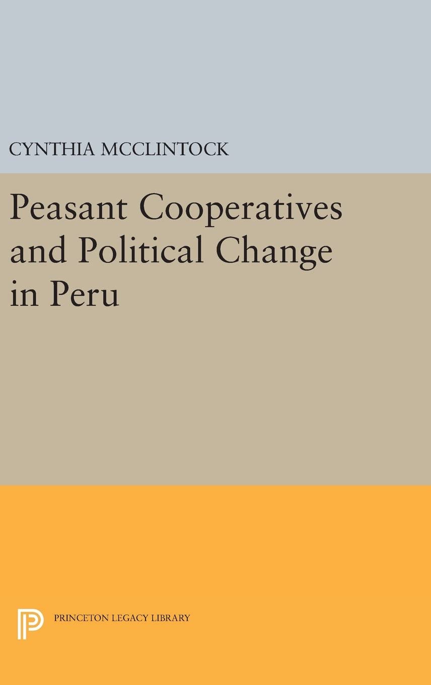 Peasant Cooperatives and Political Change in Peru (Princeton Legacy Library, 104)